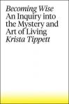 becoming-wise-an-inquiry-into-the-mystery-and-art-of-living-by-krista-tippett-0698409949